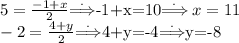 5= \frac{-1+x}{2} $\stackrel{.}{\Longrightarrow}$-1+x=10$\stackrel{.}{\Longrightarrow}x=11 \\ &#10;-2=\frac{4+y}{2} $\stackrel{.}{\Longrightarrow}$4+y=-4$\stackrel{.}{\Longrightarrow}$y=-8