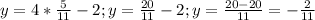 y=4 *\frac{5}{11} - 2; y= \frac{20}{11} - 2; y= \frac{20-20}{11} = - \frac{2}{11}