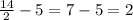 \frac{14}{2} -5=7-5=2