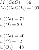 M _{r} (CaO)=56 \\ M _{r} (CaCO _{3} )=100 \\ \\ w(Ca)=71\\w(O)=29\\\\w(Ca)=40\\w(C)=12\\w(O _{3} )=48