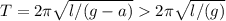 T = 2 \pi \sqrt{l/(g-a)} 2 \pi \sqrt{l/(g)}