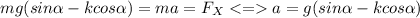 mg(sin \alpha -kcos \alpha )=ma=F_{X} a=g(sin \alpha -kcos \alpha )