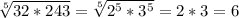 \sqrt[5]{32*243} = \sqrt[5]{2^5*3^5} = 2*3 = 6