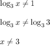 \log_3x \neq 1&#10;\\\\\log_3x \neq \log_33\\\\x \neq 3