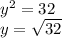 y^{2}=32 \\ y= \sqrt{32}