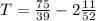 T = \frac{75}{39} - 2 \frac{11}{52}