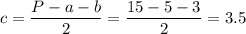 c= \dfrac{P-a-b}{2} = \dfrac{15-5-3}{2} =3.5