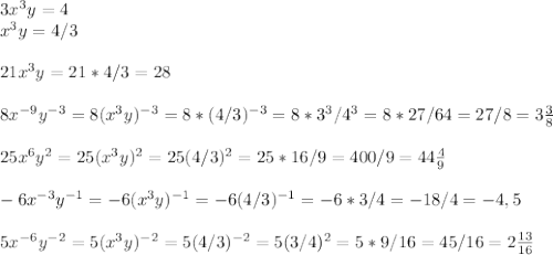 3x^3y=4\\x^3y=4/3\\\\21x^3y=21*4/3=28\\\\8x^{-9}y^{-3}=8(x^3y)^{-3}=8*(4/3)^{-3}=8*3^3/4^3=8*27/64=27/8=3\frac{3}{8}\\\\25x^6y^2=25(x^3y)^2=25(4/3)^2=25*16/9=400/9=44\frac{4}{9}\\\\-6x^{-3}y^{-1}=-6(x^3y)^{-1}=-6(4/3)^{-1}=-6*3/4=-18/4=-4,5\\\\5x^{-6}y^{-2}=5(x^3y)^{-2}=5(4/3)^{-2}=5(3/4)^2=5*9/16=45/16=2\frac{13}{16}