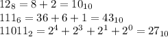 12_8=8+2 = 10_{10}\\&#10;111_6 = 36+6+1 = 43_{10}\\&#10;11011_2=2^4+2^3+2^1+2^0=27_{10}