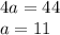 4a=44 \\ a=11