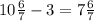 10 \frac{6}{7}-3=7 \frac{6}{7}