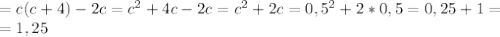 =c(c+4)-2c=c^2+4c-2c=c^2+2c=0,5^2+2*0,5=0,25+1= \\ =1,25