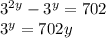 3^{2y} - 3^{y} =702 &#10;&#10;3^{y} =702&#10; y