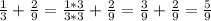 \frac{1}{3}+ \frac{2}{9} = \frac{1*3}{3*3}+ \frac{2}{9} = \frac{3}{9} + \frac{2}{9} = \frac{5}{9}