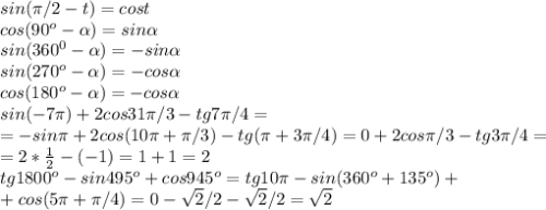 sin( \pi /2-t) = cost \\ cos(90^o-\alpha) = sin\alpha \\ sin(360^0-\alpha) = -sin\alpha \\ &#10;sin(270^o-\alpha) = -cos\alpha \\ cos(180^o-\alpha) =-cos\alpha \\ &#10;sin(-7 \pi )+2cos31 \pi /3-tg7 \pi /4 = \\ =-sin \pi +2cos(10\pi+\pi /3)-tg( \pi +3 \pi /4)=0+2cos \pi /3-tg3 \pi /4= \\ =2* \frac{1}{2}-(-1)=1+1=2 \\ tg1800^o-sin495^o+cos945^o = tg10 \pi -sin(360^o+135^o)+ \\ +cos(5 \pi + \pi /4)=0- \sqrt{2} /2-\sqrt{2} /2= \sqrt{2}