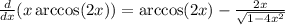 \frac{d}{dx}(x\arccos(2x))=\arccos(2x)-\frac{2x}{\sqrt{1-4x^2}}