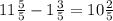 11\frac{5}{5} - 1\frac{3}{5} = 10\frac{2}{5}