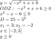 y= \sqrt{- x^{2} +x+6} \\ ODZ: \ - x^{2} +x+6 \geq 0 \\ x^{2} -x-6 \leq 0 \\ D=25=5^2 \\ x_1=3;x_2=-2 \\ x\in[-2;3] \\ y \geq 0