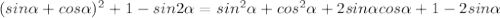 (sin \alpha +cos \alpha)^2+1-sin2 \alpha=sin^2 \alpha+cos^2 \alpha+2sin \alpha cos \alpha+1-2sin \alpha