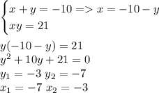 \begin{cases}x+y=-10=x=-10-y\\xy=21\end{cases}\\\\y(-10-y)=21\\y^2+10y+21=0\\y_1=-3\ y_2=-7\\x_1=-7\ x_2=-3