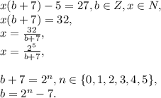 x(b+7)-5=27, b\in Z, x\in N, \\&#10;x(b+7)=32, \\&#10;x= \frac{32}{b+7} , \\&#10;x= \frac{2^5}{b+7} , \\ \\&#10;b+7=2^n, n\in\{0, 1, 2, 3, 4, 5\}, \\ b=2^n-7.