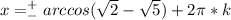 x=^+_-arccos(\sqrt{2}-\sqrt{5})+2\pi*k