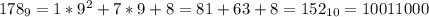 178_{9} =1* 9^{2} +7*9+8=81+63+8= 152_{10}= 10011000