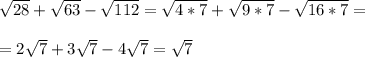 \sqrt{28}+ \sqrt{63}- \sqrt{112}= \sqrt{4*7}+ \sqrt{9 * 7}- \sqrt{16*7}= \\ \\ =2 \sqrt{7}+3 \sqrt{7}-4 \sqrt{7}= \sqrt{7}