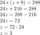 24*(z+9)=288 \\ 24z+216=288 \\ 24z=288-216 \\ 24z=72 \\ z=72:24 \\ z=3