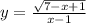 y= \frac{ \sqrt{7-x+1} }{x-1}