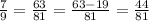 \frac{7}{9} = \frac{63}{81}= \frac{63-19}{81}= \frac{44}{81}