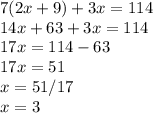 7(2x+9)+3x=114\\14x+63+3x=114\\17x=114-63\\17x=51\\x=51/17\\x=3