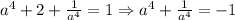 a ^{4}+2+ \frac{1}{a ^{4} }=1\Rightarrow a ^{4}+ \frac{1}{a ^{4} }=-1