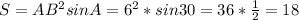 S= AB^{2} sinA= 6^{2} *sin30=36* \frac{1}{2} =18