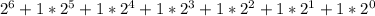 2^{6}+1* 2^{5}+1* 2^{4}+1* 2^{3}+1* 2^{2}+1* 2^{1}+1* 2^{0}