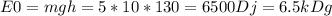 E0=mgh=5*10*130=6500Dj=6.5kDg