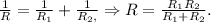 \frac{1}{R} = \frac{1}{R_1}+ \frac{1}{R_2,} \Rightarrow R= \frac{R_1R_2}{R_1+R_2}.