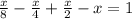 \frac{x}{8} - \frac{x}{4} + \frac{x}{2} -x=1