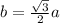 b=\frac{\sqrt{3}}{2}a