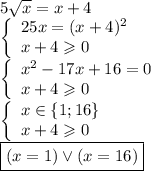 5\sqrt x=x+4\\&#10;\left\lbrace&#10;\begin{array}{l}&#10;25x=(x+4)^2\\&#10;x+4\geqslant0&#10;\end{array}&#10;\right.\\&#10;\left\lbrace&#10;\begin{array}{l}&#10;x^2-17x+16=0\\&#10;x+4\geqslant0&#10;\end{array}&#10;\right.\\&#10;\left\lbrace&#10;\begin{array}{l}&#10;x\in\left\lbrace1; 16\right\rbrace\\&#10;x+4\geqslant0&#10;\end{array}&#10;\right.\\&#10;\boxed{(x=1)\vee (x=16)}