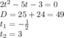 2 t^{2} -5t-3=0 \\ D=25+24=49 \\ t_{1} =- \frac{1}{2} \\ t_{2}=3