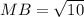 MB= \sqrt{10}