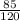 \frac{85}{120}