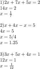 1)2x+7x+5x=2\\14x=2\\x= \frac{1}{7} \\ \\ 2)x+4x-x=5\\4x=5\\x=5/4\\x=1.25 \\ \\ 3) 3x+5x+4x=1\\12x=1\\x= \frac{1}{12}