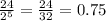 \frac{24}{2 ^{5} } = \frac{24}{32} = 0.75