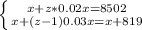 \left \{ {{x+z*0.02x=8502} \atop {x+(z-1)0.03x=x+819}} \right.