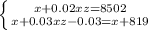 \left \{ {{x+0.02xz=8502} \atop {x+0.03xz-0.03=x+819}} \right.