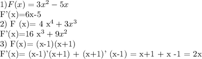 1)F(x)= 3x^{2} -5x&#10;&#10; F'(x)=6x-5&#10;&#10;2) F (x)= 4 x^{4} + 3 x^{3} &#10;&#10;F'(x)=16 x^{3} + 9 x^{2} &#10;&#10;3) F(x)= (x-1)(x+1)&#10;&#10;F'(x)= (x-1)'(x+1) + (x+1)' (x-1) = x+1 + x -1 = 2x&#10;&#10;