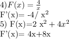 4) F(x)=\frac{4}{x} &#10;&#10;F'(x)= -4/ x^{2} &#10;&#10;5) F(x)=2 x^{2} +4 x^{2} &#10;&#10;F'(x)= 4x+8x