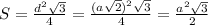 S= \frac{ d^{2} \sqrt{3} }{4} =\frac{ (a \sqrt{2})^{2} \sqrt{3} }{4}= \frac{ a^{2} \sqrt{3} }{2}